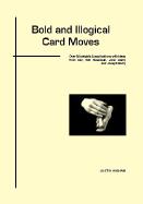 Bold and Illogical Card Moves by Justin Higham - Click Image to Close